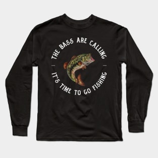 the bass are calling and it's time to go fishing Long Sleeve T-Shirt